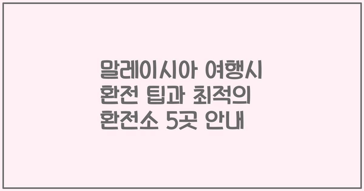 말레이시아 여행시 환전 팁과 최적의 환전소 5곳 안내