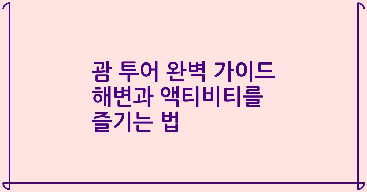 괌 투어 완벽 가이드 해변과 액티비티를 즐기는 법