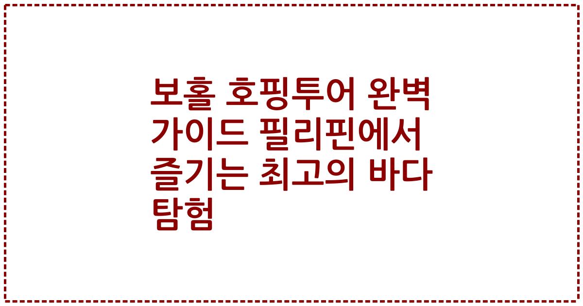 보홀 호핑투어 완벽 가이드 필리핀에서 즐기는 최고의 바다 탐험