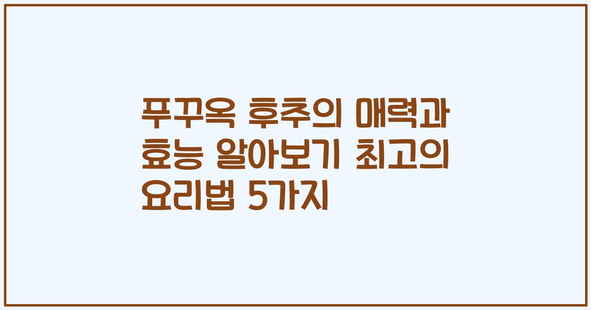 푸꾸옥 후추의 매력과 효능 알아보기 최고의 요리법 5가지