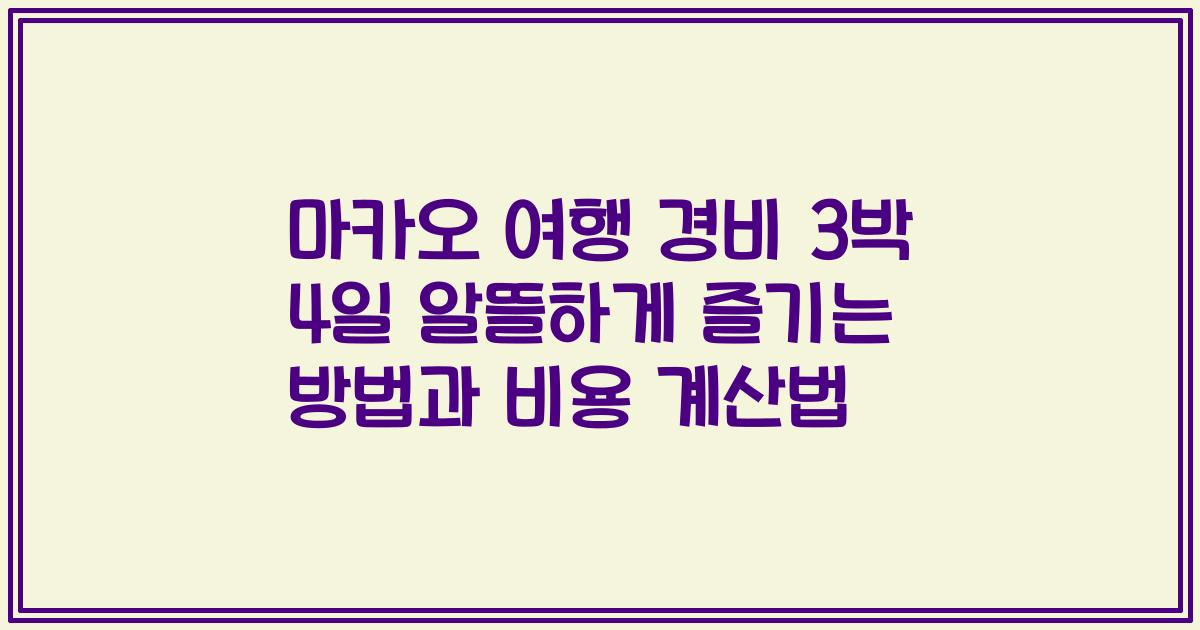 마카오 여행 경비 3박 4일 알뜰하게 즐기는 방법과 비용 계산법