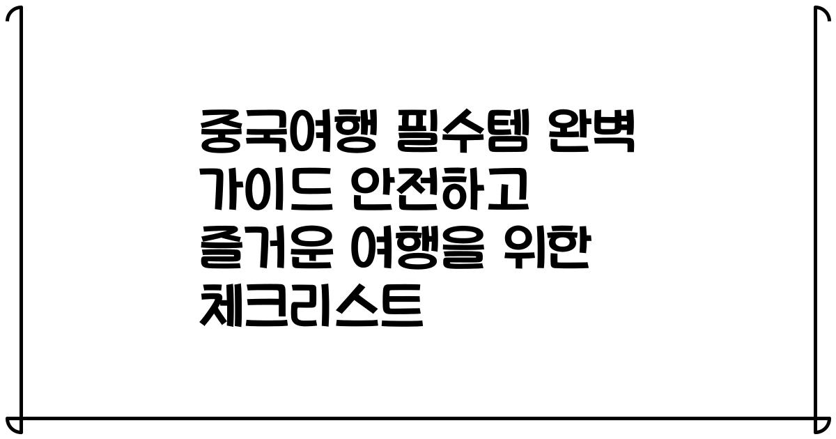 중국여행 필수템 완벽 가이드 안전하고 즐거운 여행을 위한 체크리스트