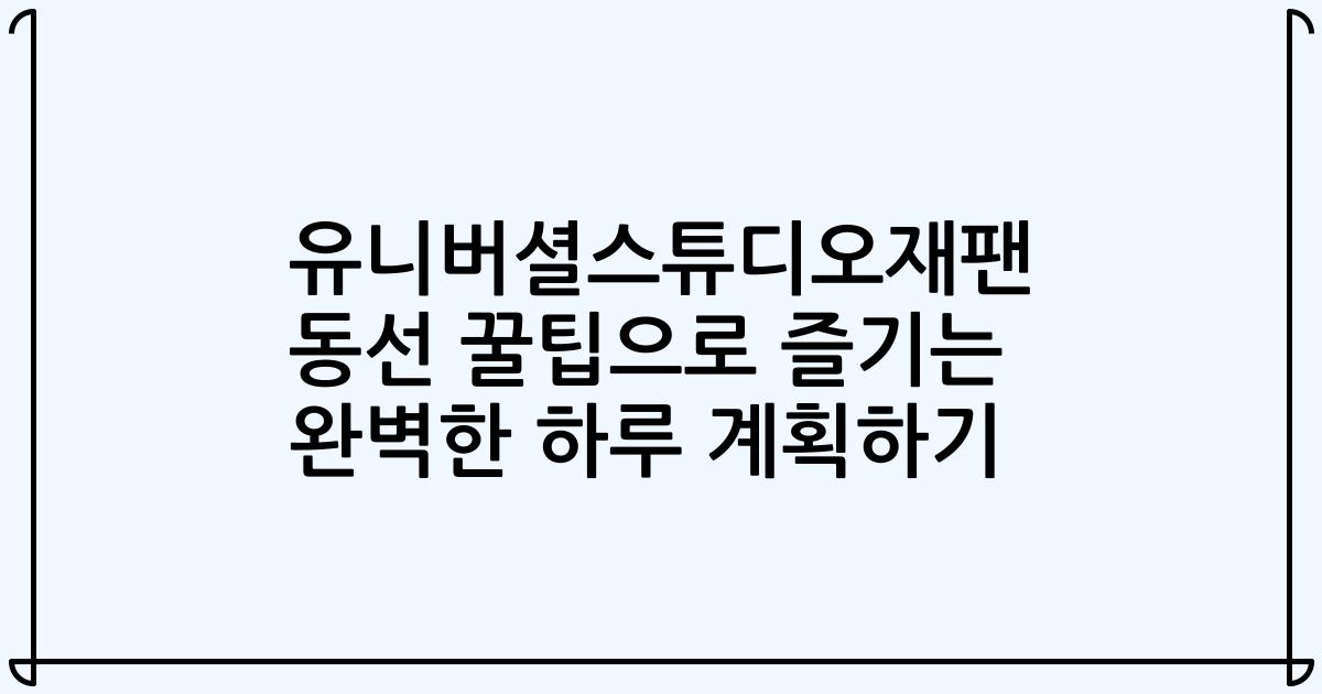 유니버셜스튜디오재팬 동선 꿀팁으로 즐기는 완벽한 하루 계획하기