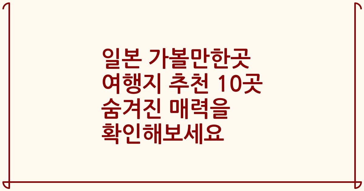 일본 가볼만한곳 여행지 추천 10곳 숨겨진 매력을 확인해보세요