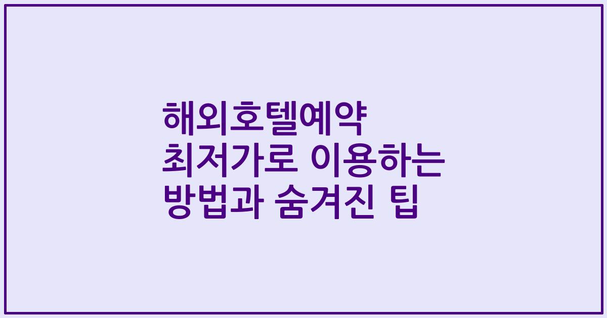 해외호텔예약 최저가로 이용하는 방법과 숨겨진 팁