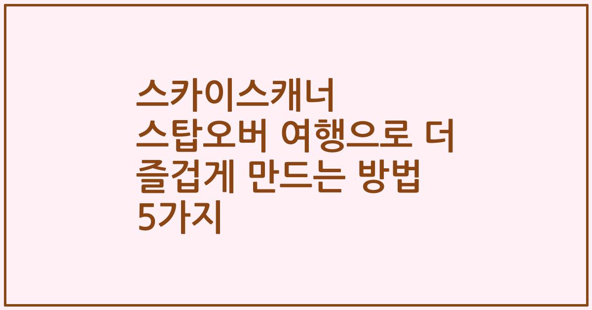 스카이스캐너 스탑오버 여행으로 더 즐겁게 만드는 방법 5가지