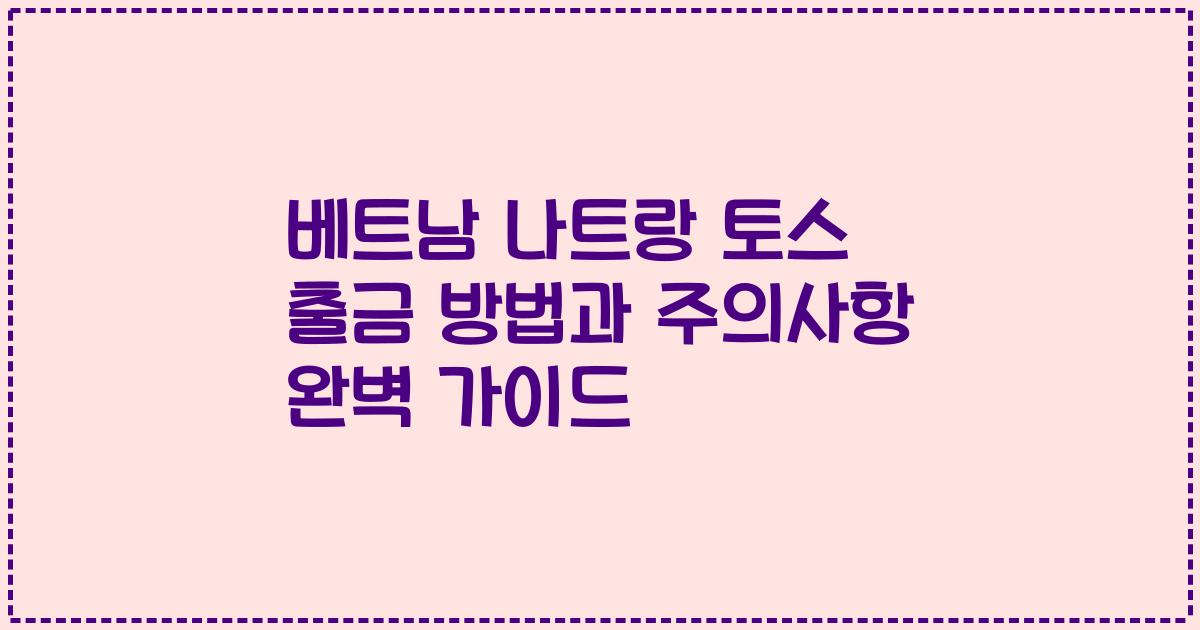 베트남 나트랑 토스 출금 방법과 주의사항 완벽 가이드