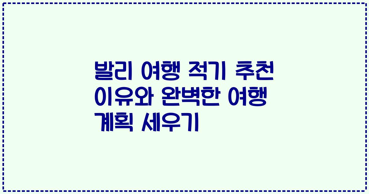 발리 여행 적기 추천 이유와 완벽한 여행 계획 세우기