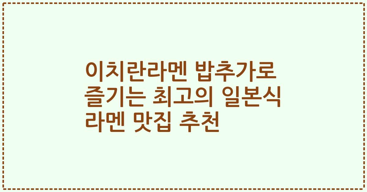 이치란라멘 밥추가로 즐기는 최고의 일본식 라멘 맛집 추천