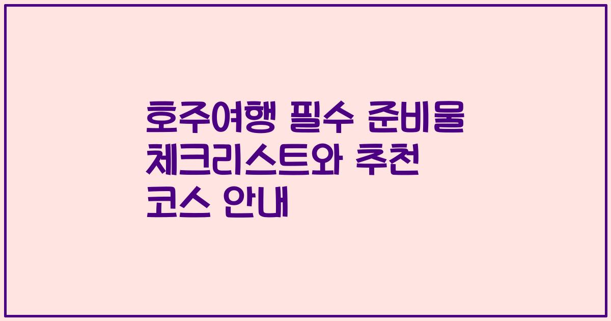 호주여행 필수 준비물 체크리스트와 추천 코스 안내