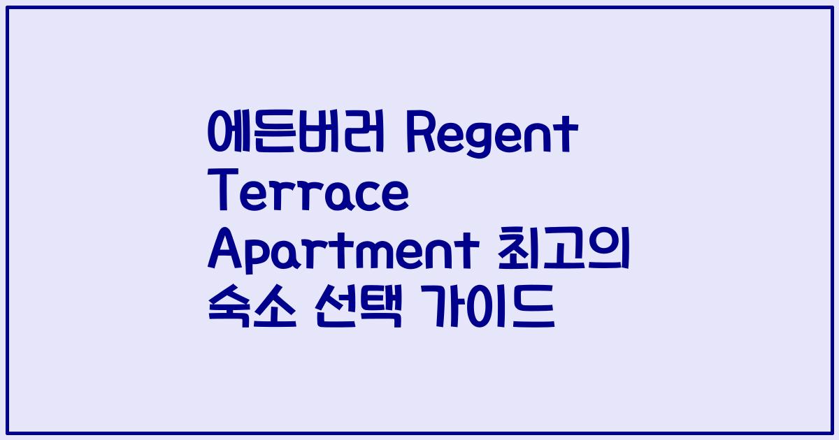 에든버러 Regent Terrace Apartment 최고의 숙소 선택 가이드