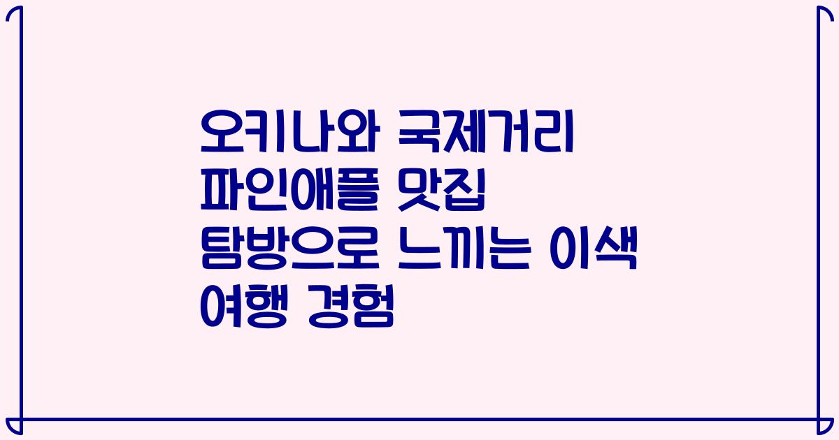 오키나와 국제거리 파인애플 맛집 탐방으로 느끼는 이색 여행 경험
