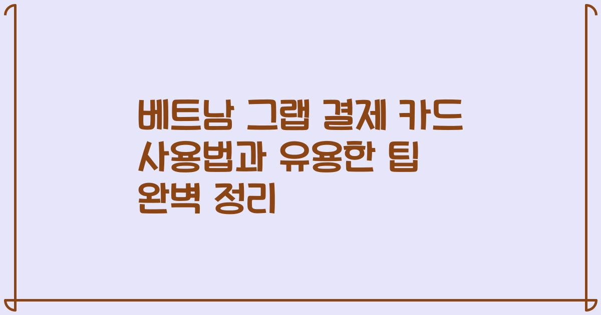베트남 그랩 결제 카드 사용법과 유용한 팁 완벽 정리
