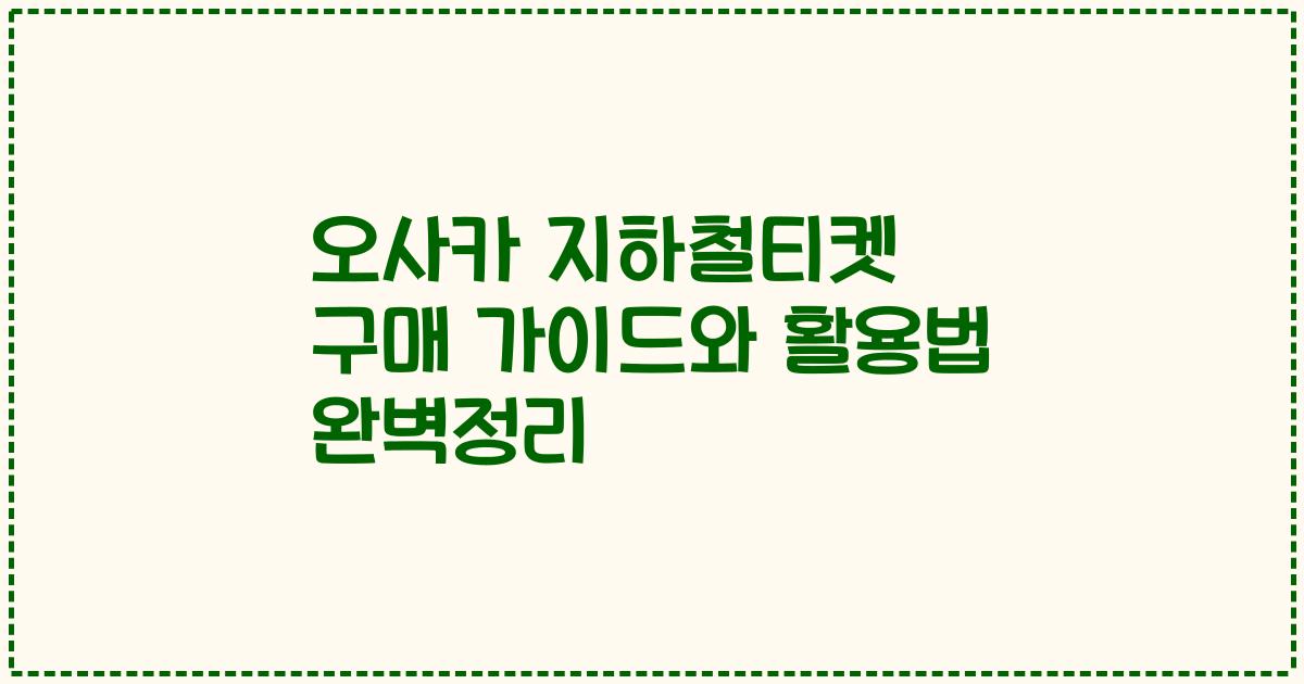 오사카 지하철티켓 구매 가이드와 활용법 완벽정리