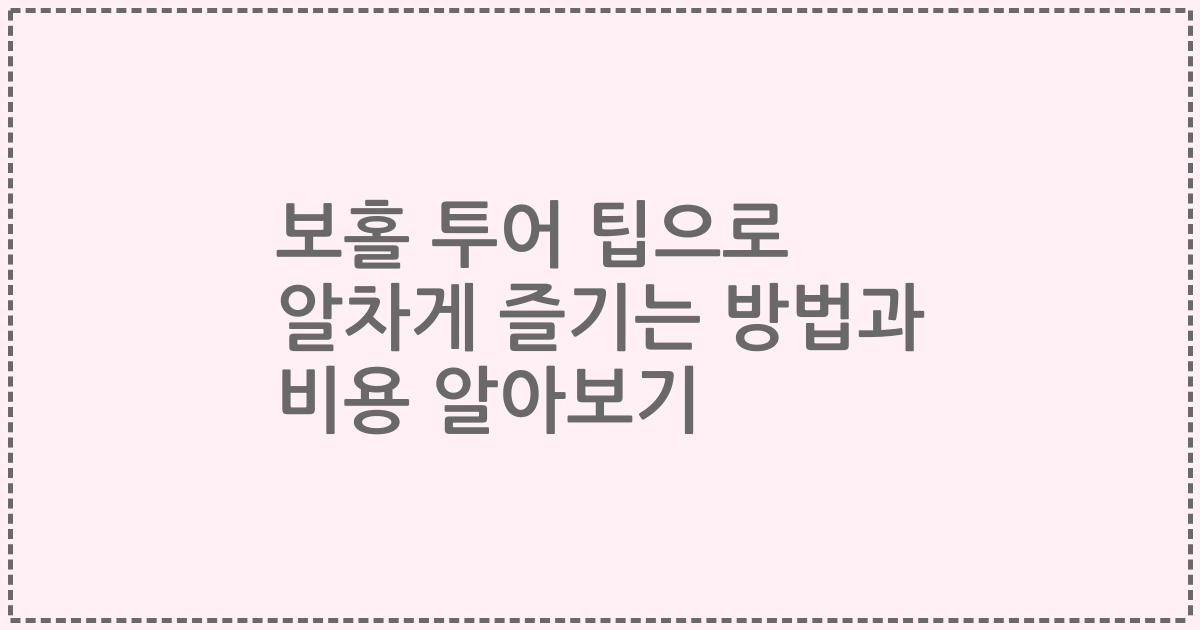 보홀 투어 팁으로 알차게 즐기는 방법과 비용 알아보기