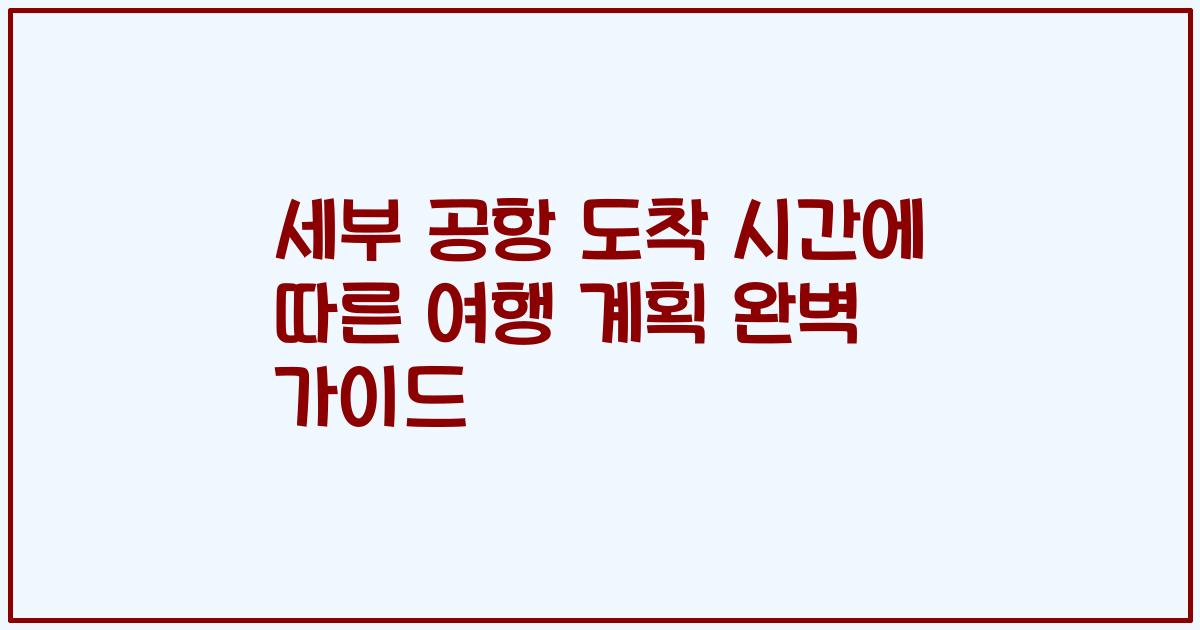 세부 공항 도착 시간에 따른 여행 계획 완벽 가이드