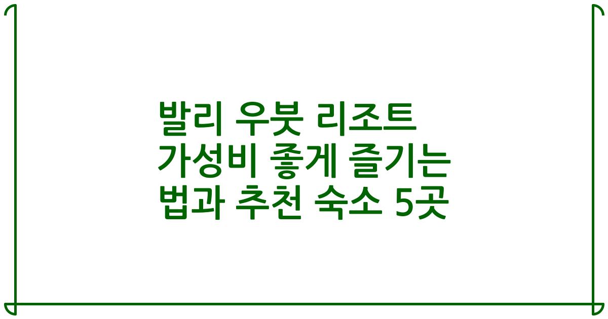 발리 우붓 리조트 가성비 좋게 즐기는 법과 추천 숙소 5곳