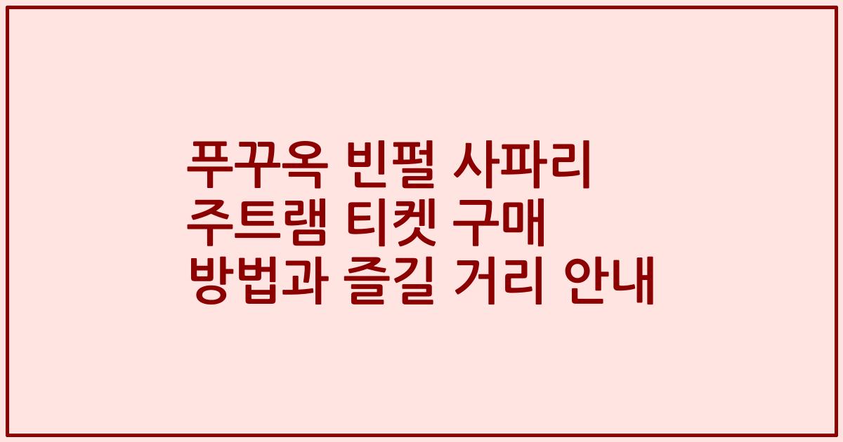 푸꾸옥 빈펄 사파리 주트램 티켓 구매 방법과 즐길 거리 안내