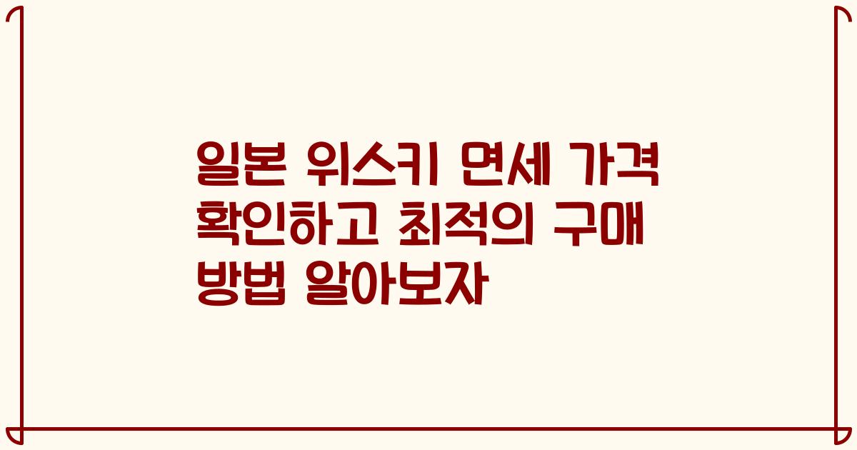 일본 위스키 면세 가격 확인하고 최적의 구매 방법 알아보자