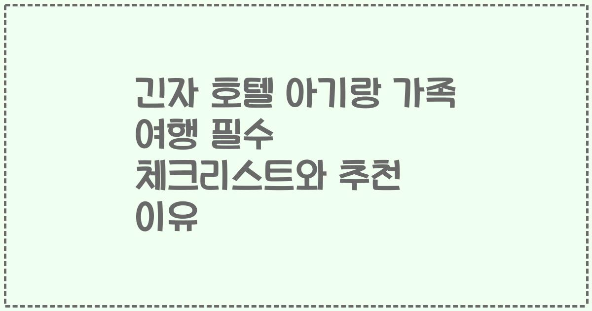 긴자 호텔 아기랑 가족 여행 필수 체크리스트와 추천 이유