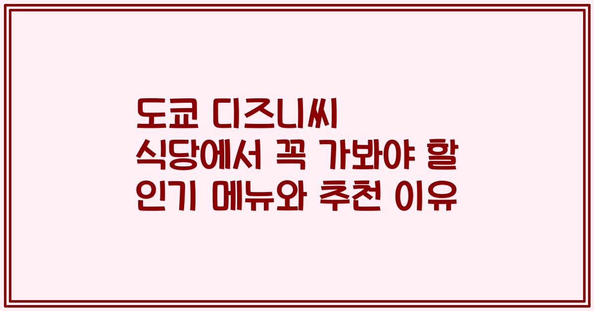도쿄 디즈니씨 식당에서 꼭 가봐야 할 인기 메뉴와 추천 이유