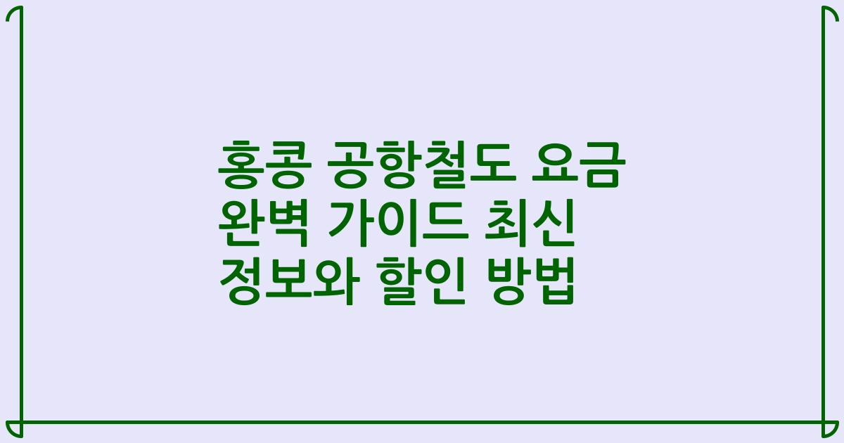 홍콩 공항철도 요금 완벽 가이드 최신 정보와 할인 방법