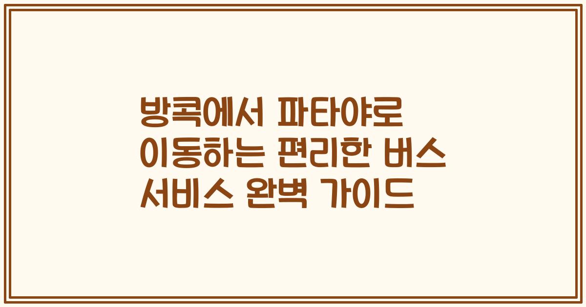 방콕에서 파타야로 이동하는 편리한 버스 서비스 완벽 가이드