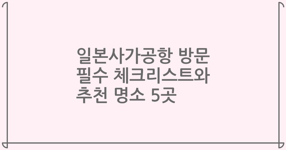 일본사가공항 방문 필수 체크리스트와 추천 명소 5곳