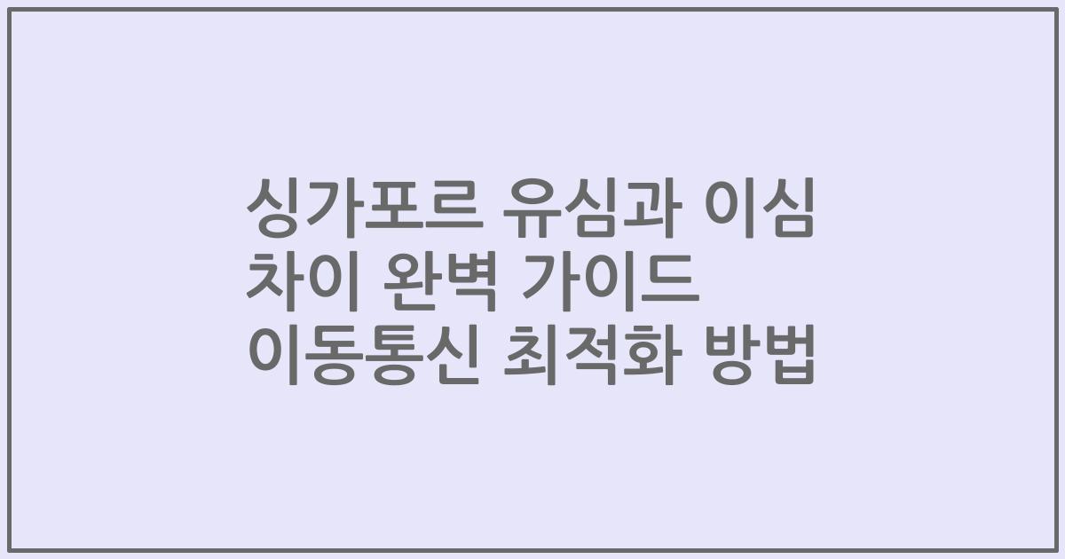 싱가포르 유심과 이심 차이 완벽 가이드 이동통신 최적화 방법