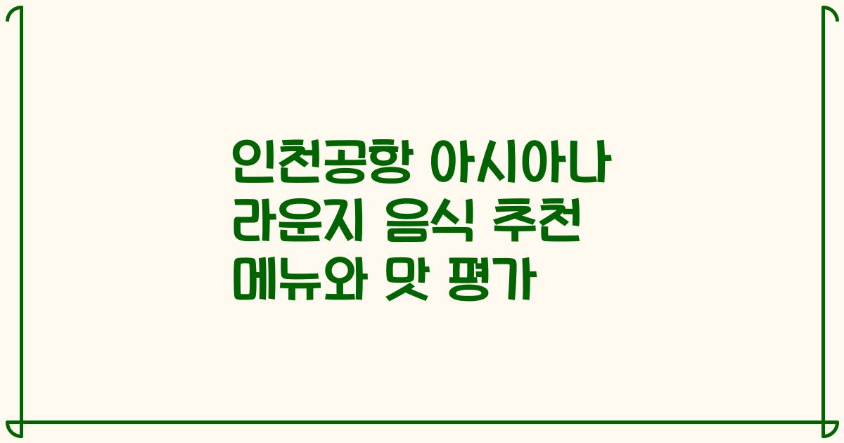 인천공항 아시아나 라운지 음식 추천 메뉴와 맛 평가
