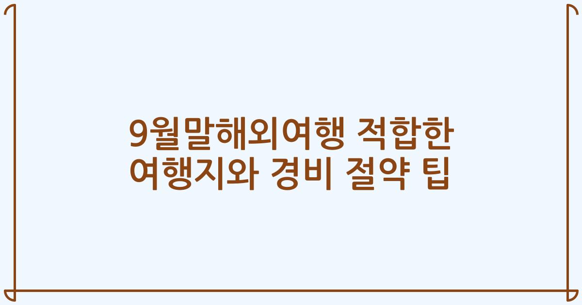 9월말해외여행 적합한 여행지와 경비 절약 팁