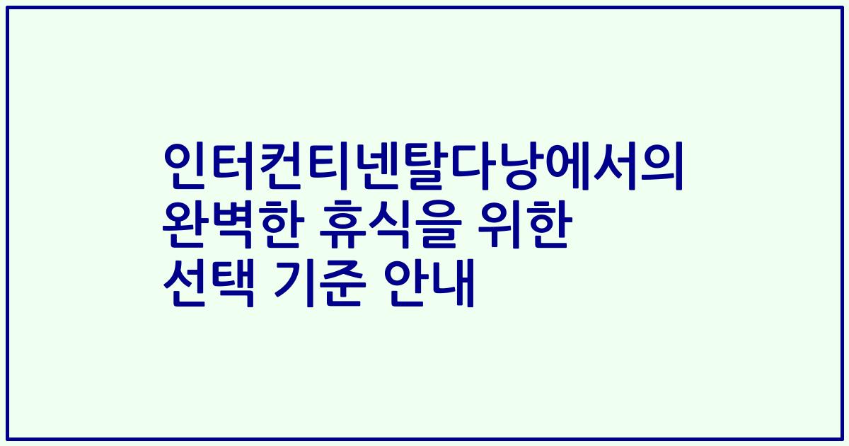 인터컨티넨탈다낭에서의 완벽한 휴식을 위한 선택 기준 안내