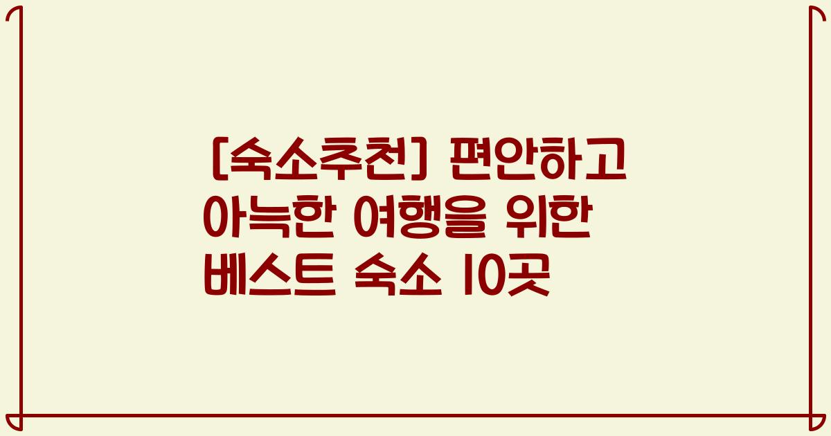 [숙소추천] 편안하고 아늑한 여행을 위한 베스트 숙소 10곳