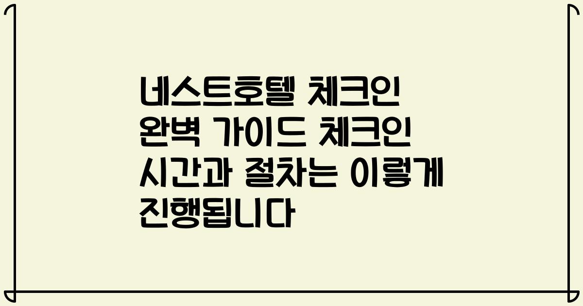 네스트호텔 체크인 완벽 가이드 체크인 시간과 절차는 이렇게 진행됩니다