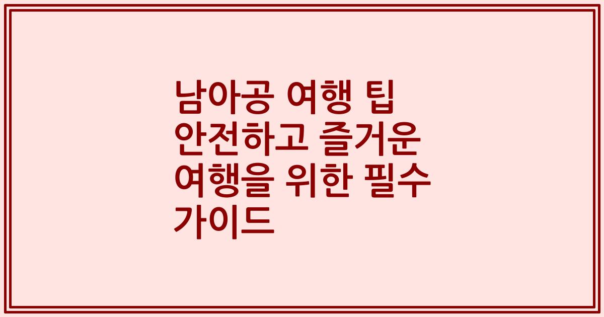남아공 여행 팁 안전하고 즐거운 여행을 위한 필수 가이드