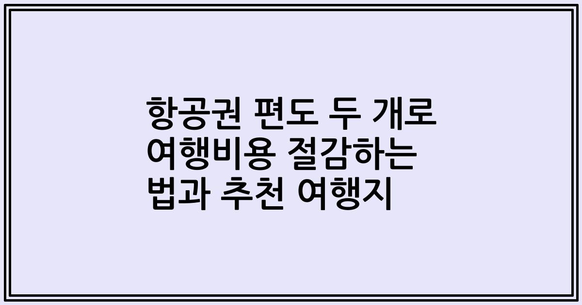 항공권 편도 두 개로 여행비용 절감하는 법과 추천 여행지