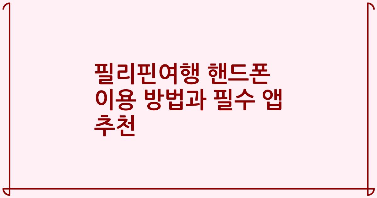 필리핀여행 핸드폰 이용 방법과 필수 앱 추천