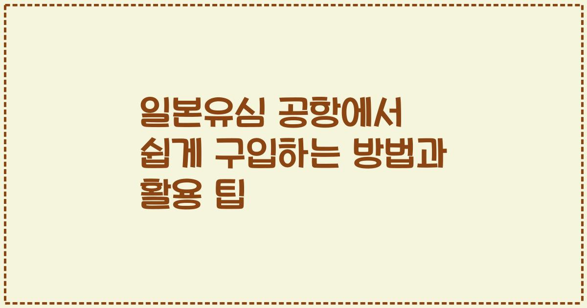 일본유심 공항에서 쉽게 구입하는 방법과 활용 팁