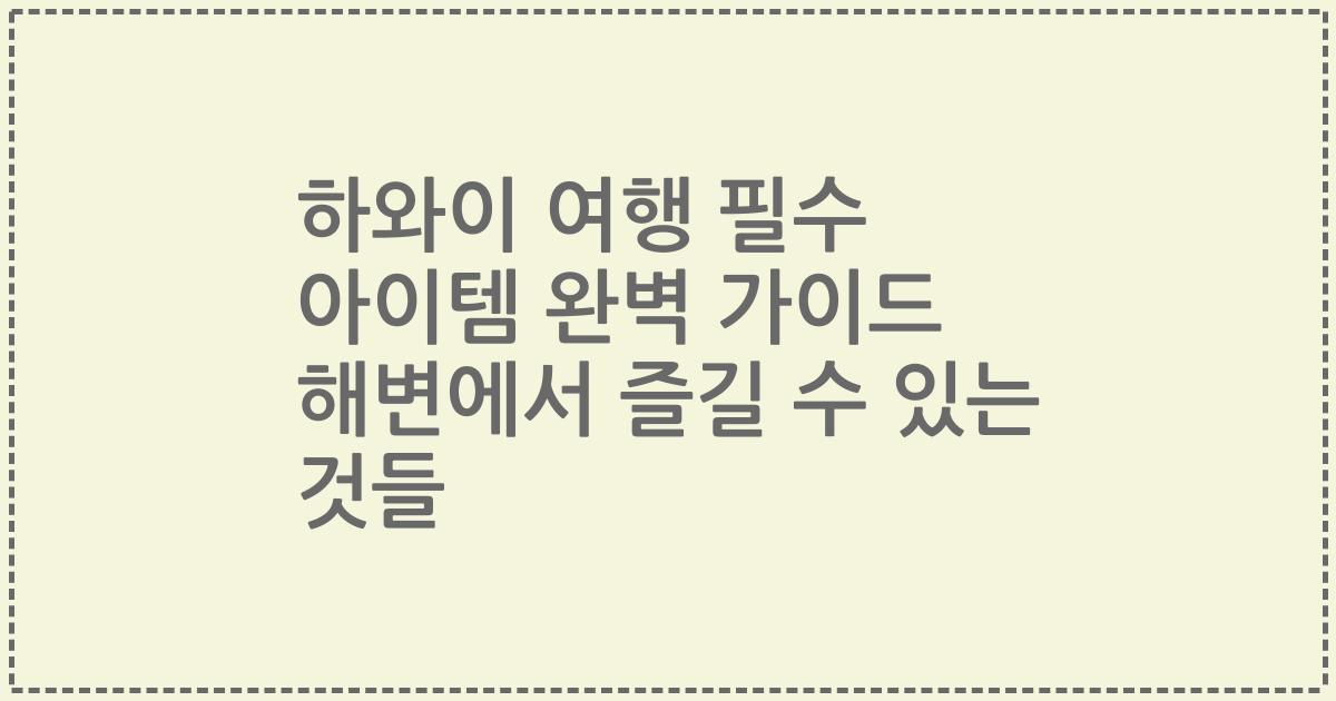 하와이 여행 필수 아이템 완벽 가이드 해변에서 즐길 수 있는 것들