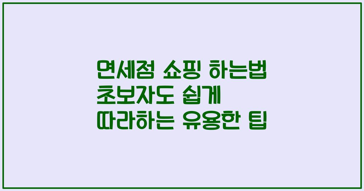 면세점 쇼핑 하는법 초보자도 쉽게 따라하는 유용한 팁