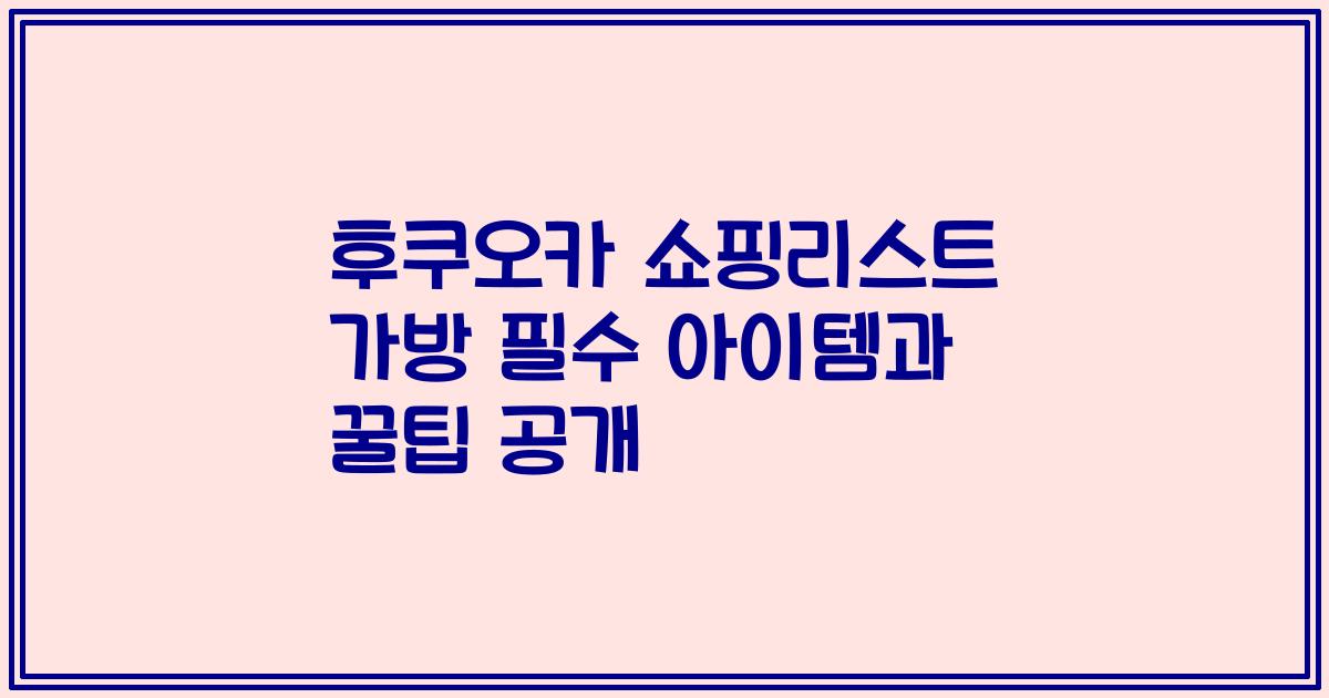 후쿠오카 쇼핑리스트 가방 필수 아이템과 꿀팁 공개