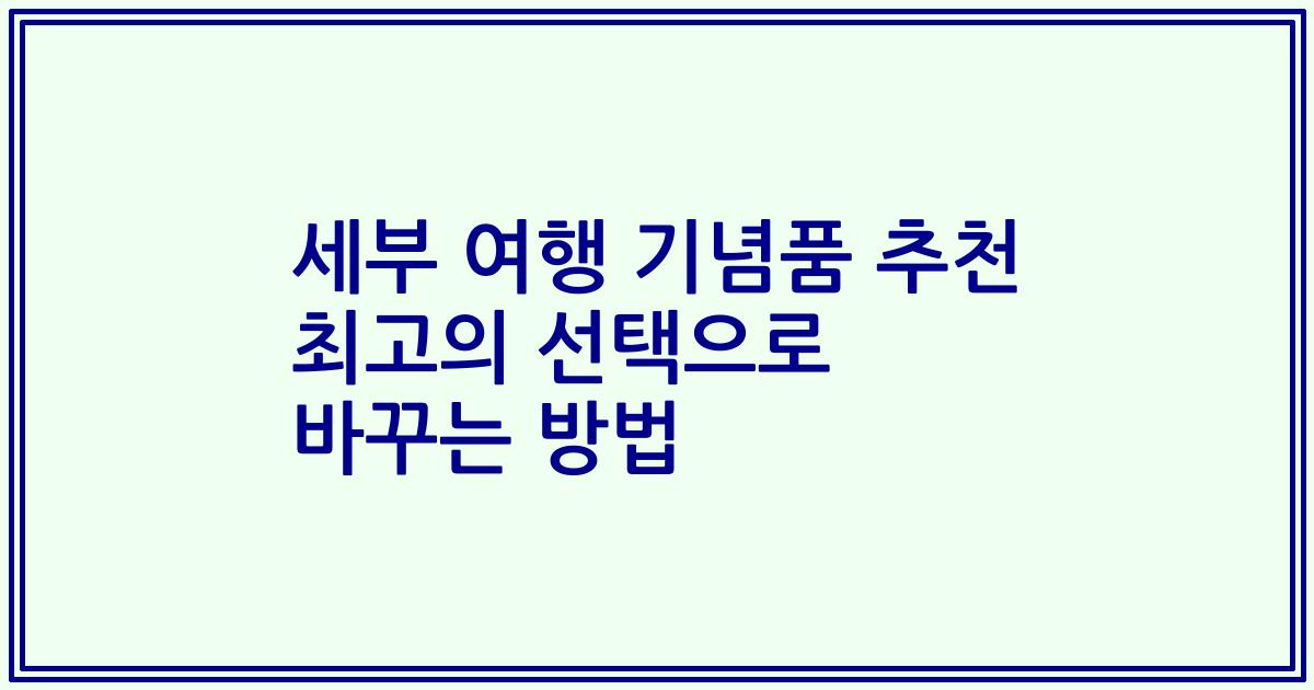 세부 여행 기념품 추천 최고의 선택으로 바꾸는 방법